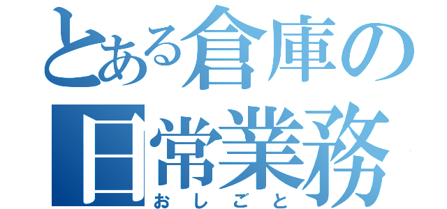 とある倉庫の日常業務（おしごと）