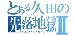 とある久田の先落地獄Ⅱ（うんこゆうじんちょう）