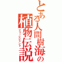 とある人間樹海の植物伝説Ⅱ（ツリーレジェンド）