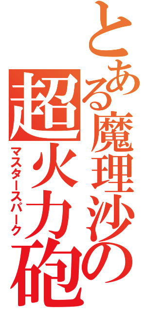 とある魔理沙の超火力砲（マスタースパーク）