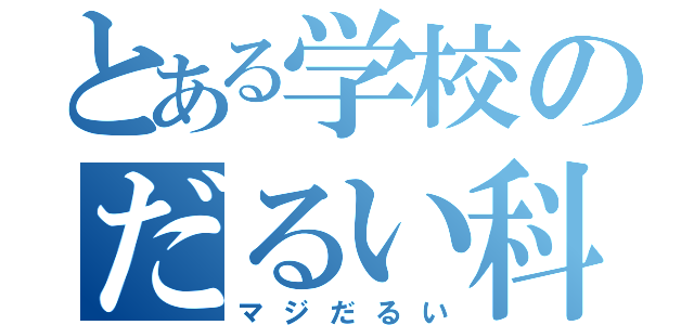 とある学校のだるい科目（マジだるい）