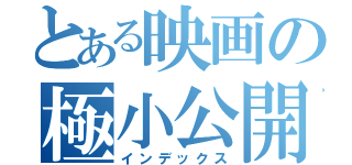 とある映画の極小公開（インデックス）
