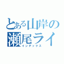 とある山岸の瀬尾ライフ（インデックス）