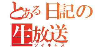 とある日記の生放送（ツイキャス）