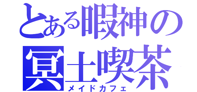 とある暇神の冥土喫茶（メイドカフェ）