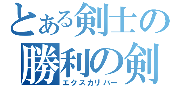 とある剣士の勝利の剣（エクスカリバー）