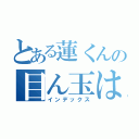 とある蓮くんの目ん玉は（インデックス）