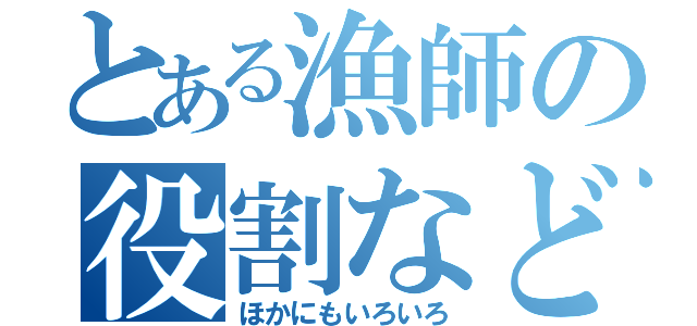 とある漁師の役割などなど（ほかにもいろいろ）