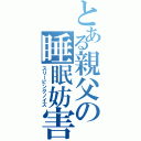 とある親父の睡眠妨害（スリーピングノイズ）