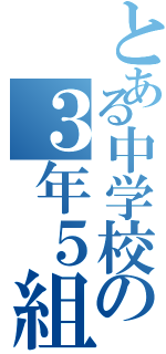 とある中学校の３年５組（）