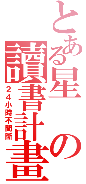 とある星の讀書計畫（２４小時不間斷）