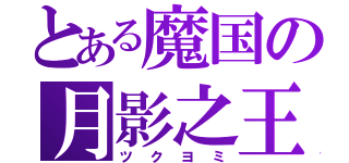 とある魔国の月影之王（ツクヨミ）