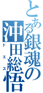 とある銀魂の沖田総悟（ドエス）