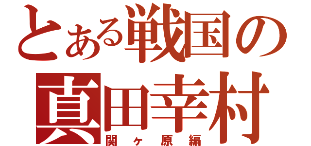 とある戦国の真田幸村（関ヶ原編）