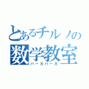 とあるチルノの数学教室（バーカバーカ）