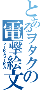 とあるヲタクの電撃絵文字（ＰＩＫＡＰＩＫＡ）