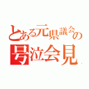 とある元県議会委員の号泣会見（）