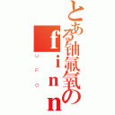 とある铀氟氧のｆｉｎｎｅ（ＵＦＯ）