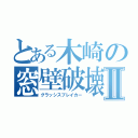 とある木崎の窓壁破壊Ⅱ（グラッシスブレイカー）