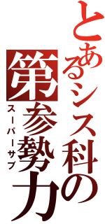 とあるシス科の第参勢力（スーパーサブ）