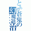 とある蒼鬼の幻魔退治（かむと虫）