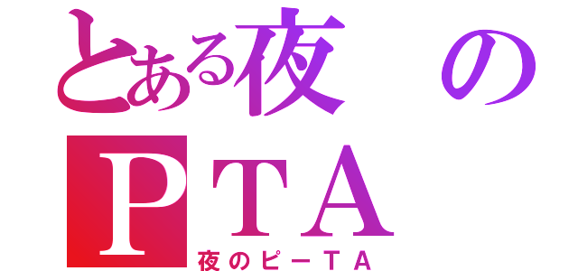 とある夜のＰＴＡ（夜のピーＴＡ）