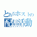 とあるホストの配信活動（インデックス）