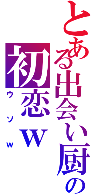 とある出会い厨の初恋ｗ（ウソｗ）