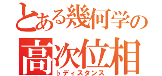 とある幾何学の高次位相（♭ディスタンス）