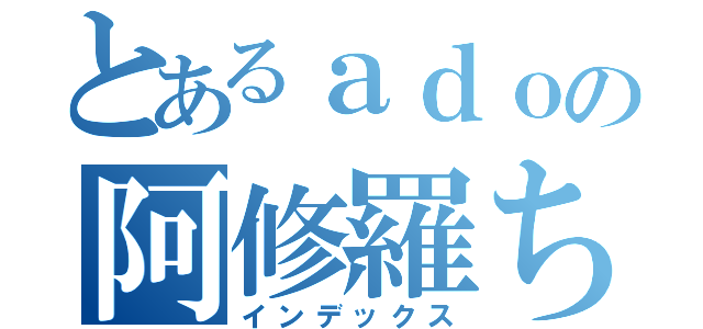 とあるａｄｏの阿修羅ちゃん（インデックス）