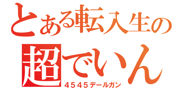 とある転入生の超でいん砲（４５４５デールガン）