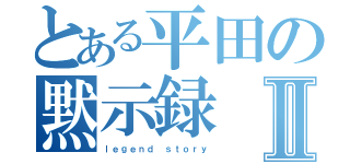 とある平田の黙示録Ⅱ（ｌｅｇｅｎｄ ｓｔｏｒｙ）