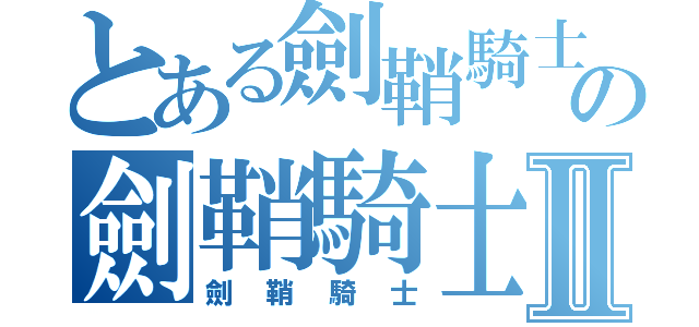 とある劍鞘騎士の劍鞘騎士Ⅱ（劍鞘騎士）