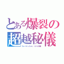 とある爆裂の超越秘儀（ちゃ－ラへっちゃら　へのへの河童）