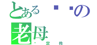 とある屌你の老母（冚定伶）