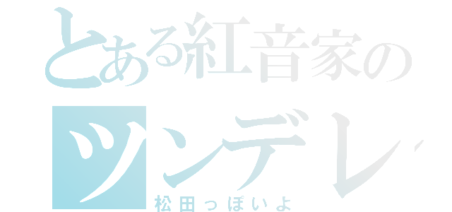 とある紅音家のツンデレ担当（松田っぽいよ）