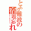 とある難波の宿題忘れ（ねえ見せて）