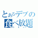 とあるデブの食べ放題（うえい）