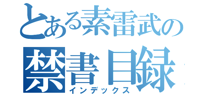 とある素雷武の禁書目録（インデックス）