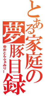 とある家庭の夢豚目録（ゆめとんふぁみりー）