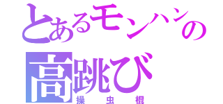 とあるモンハン４の高跳び（操虫棍）