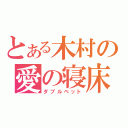 とある木村の愛の寝床（ダブルベット）