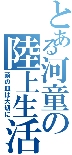 とある河童の陸上生活（頭の皿は大切に）