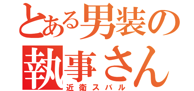 とある男装の執事さん（近衛スバル）