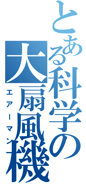 とある科学の大扇風機（エアーマン）