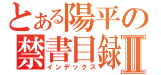 とある陽平の禁書目録Ⅱ（インデックス）