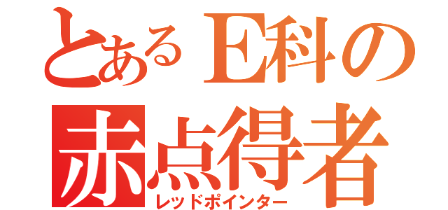 とあるＥ科の赤点得者（レッドポインター）