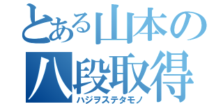 とある山本の八段取得（ハジヲステタモノ）