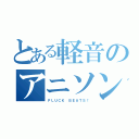 とある軽音のアニソン好き達（ＰＬＵＣＫ ＢＥＡＴＳ！）