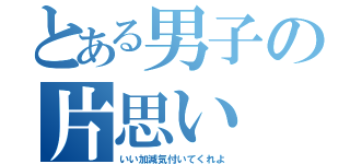 とある男子の片思い（いい加減気付いてくれよ）